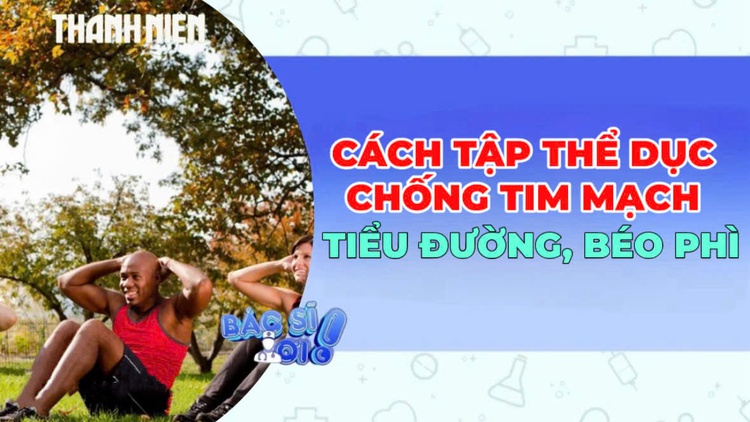 Tập thể dục thế nào để chống lại tim mạch, tiểu đường, béo phì?
