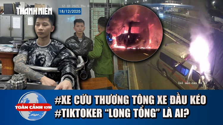 Toàn cảnh 17h: Nguyên nhân xe cứu thương tông xe đầu kéo | TikToker ‘Long tổng’ vừa bị bắt là ai?