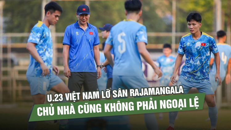 U.23 Việt Nam lỡ sân Rajamangala, chủ nhà cũng không phải ngoại lệ