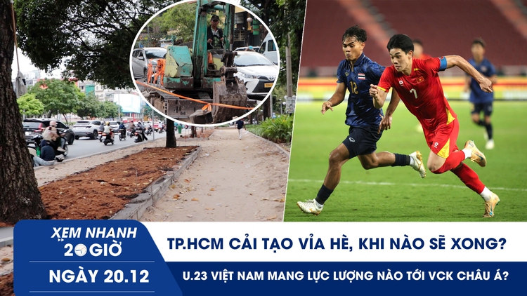 Xem nhanh 20h ngày 20.12: TP.HCM cải tạo vỉa hè, khi nào sẽ xong? | U.23 Việt Nam mang lực lượng nào tới VCK châu Á?
