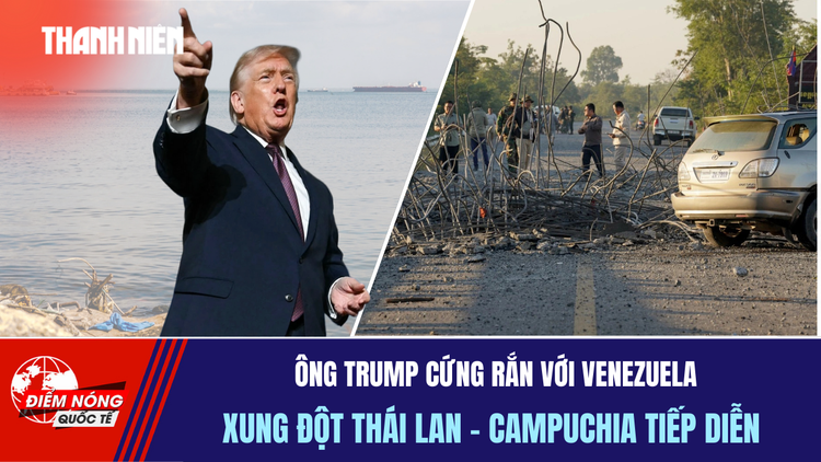 Tiêu điểm quốc tế 21.12: Ông Trump cứng rắn với Venezuela | Xung đột Thái Lan - Campuchia tiếp diễn