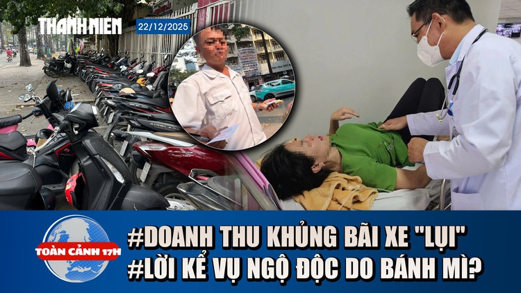 Toàn cảnh 17h: Bãi xe 'lụi' quanh bệnh viện hét giá trên trời | Lời kể vụ nghi ngộ độc do bánh mì