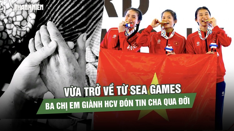 Vừa trở về từ SEA Games, ba chị em giành HCV nghẹn ngào đón tin cha qua đời