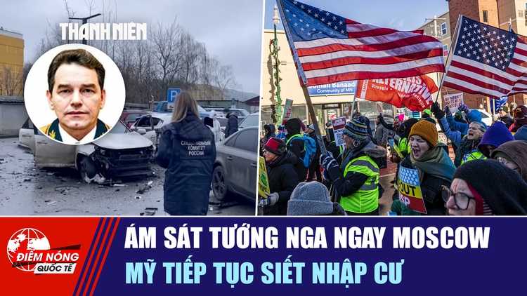 Tiêu điểm quốc tế ngày 23.12: Ám sát tướng Nga ngay Moscow | Mỹ tiếp tục siết nhập cư