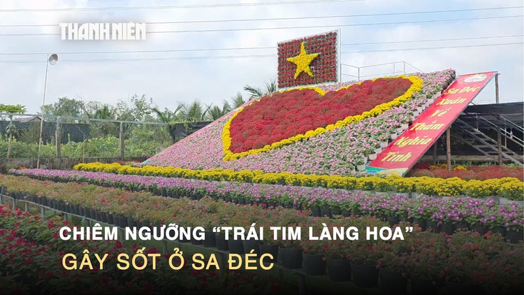 Chiêm ngưỡng 'trái tim làng hoa' gây sốt ở Sa Đéc