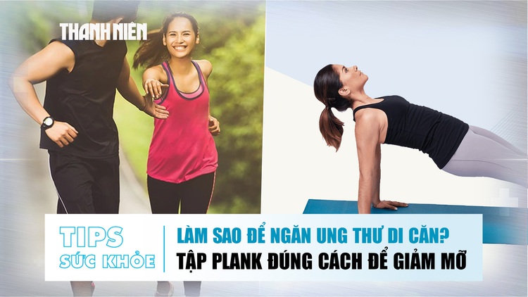 Bản tin sức khỏe ngày 26.12: Làm sao để ngăn ung thư di căn? | Tập plank đúng cách để giảm mỡ