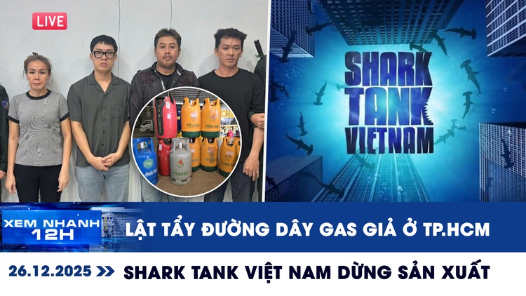 Xem nhanh 12h: Lật tẩy đường dây gas giả ở TP.HCM | Vì sao Shark Tank Việt Nam dừng sản xuất?