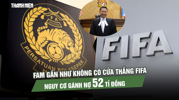 Luật sư CAS: FAM gần như không có cửa thắng FIFA, nguy cơ gánh nợ 52 tỉ đồng