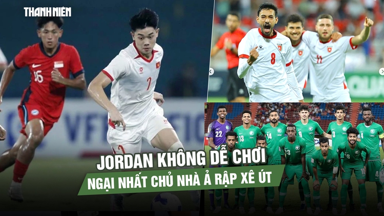 Đối thủ U.23 Việt Nam tại giải châu Á: Jordan không dễ chơi, ngại nhất chủ nhà Ả Rập Xê Út