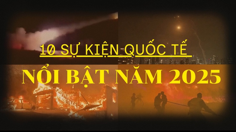Nhìn lại 2025: 10 sự kiện quốc tế nổi bật