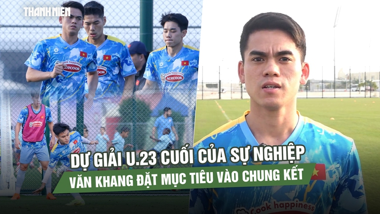 Dự giải U.23 cuối của sự nghiệp, Khuất Văn Khang đặt mục tiêu vào chung kết