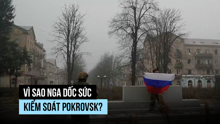 Vì sao Nga dốc sức kiểm soát Pokrovsk?