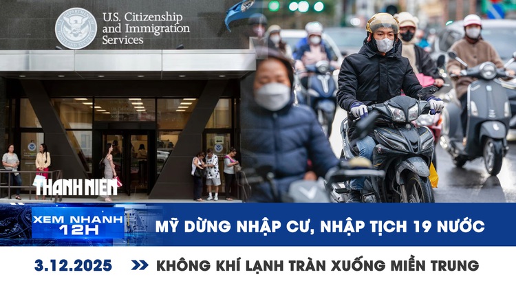 Xem nhanh 12h: Miền Trung vừa mưa vừa lạnh | Hơn 146.000 người nghỉ việc sau sắp xếp bộ máy