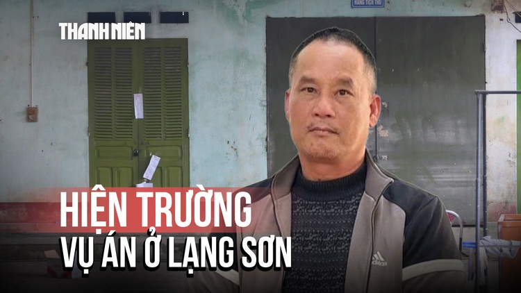 Vụ án giết người ở Lạng Sơn: Cận cảnh hiện trường gây ‘rùng mình’