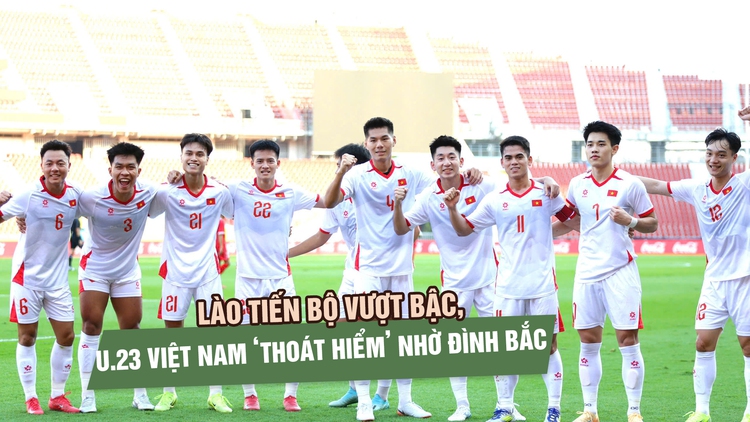 Lào tiến bộ vượt bậc, U.23 Việt Nam ‘thoát hiểm’ nhờ Đình Bắc