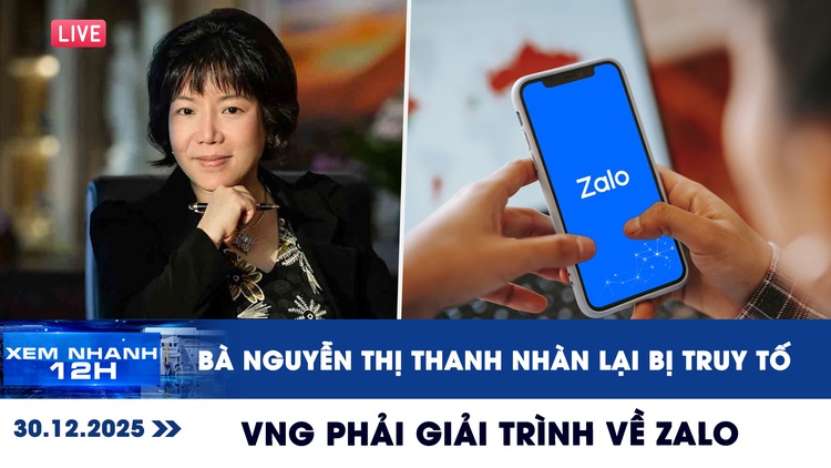 Xem nhanh 12h: Bà Nguyễn Thị Thanh Nhàn tiếp tục bị truy tố | VNG phải giải trình về Zalo