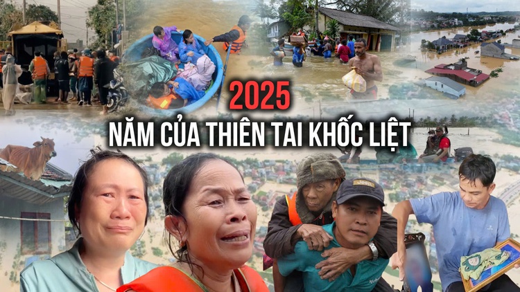 Nhìn lại 2025 - Năm của thiên tai khốc liệt
