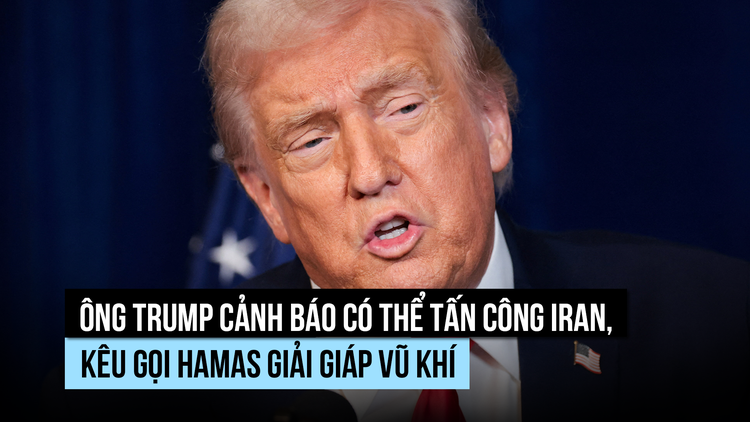 Ông Trump cảnh báo có thể tấn công Iran, kêu gọi Hamas giải giáp