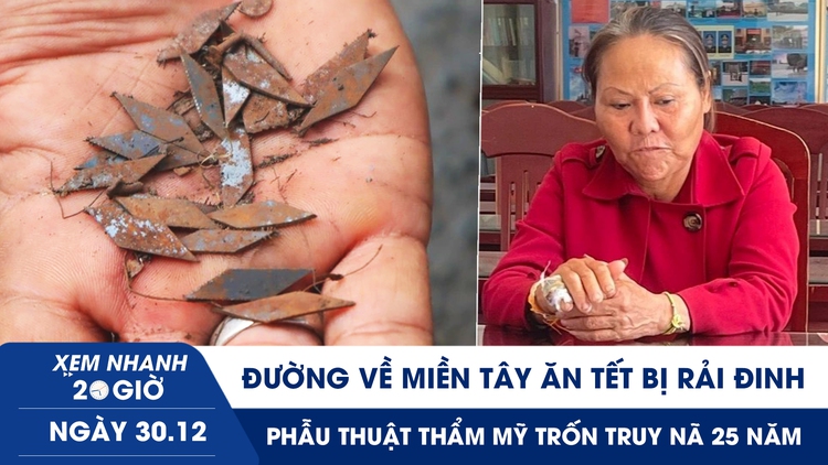 Xem nhanh 20h ngày 30.12: Đường về miền Tây lại bị rải đinh | Phẫu thuật thẩm mỹ trốn truy nã 25 năm