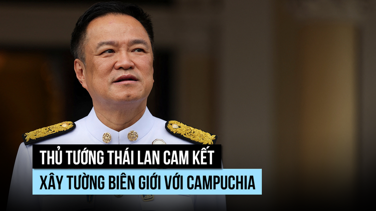 Thủ tướng Thái Lan cam kết xây tường ngăn biên giới với Campuchia