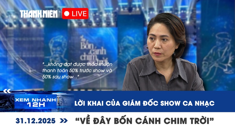 Xem nhanh 12h: Lời khai của giám đốc show ca nhạc 'Về đây bốn cánh chim trời'