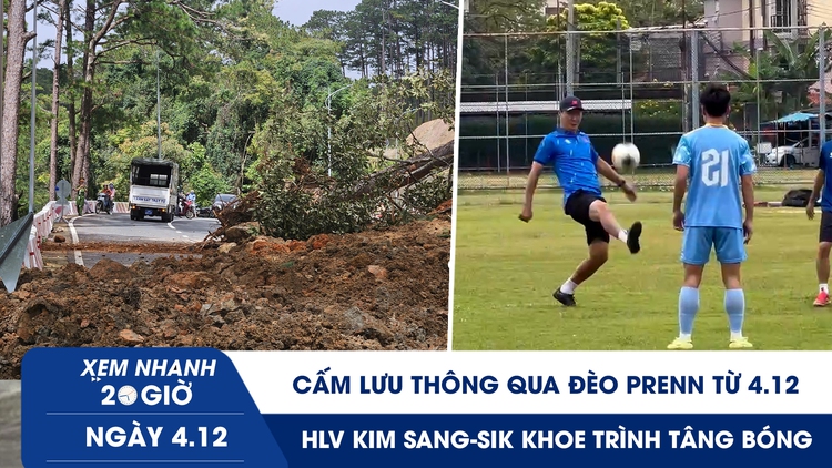 Xem nhanh 20h ngày 4.12: Cấm lưu thông qua đèo Prenn từ 4.12 | HLV Kim Sang-sik khoe trình tâng bóng cực mượt