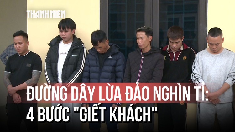 Triệt phá đường dây lừa đảo ngàn tỉ: Dùng kịch bản 4 bước 'giết khách'