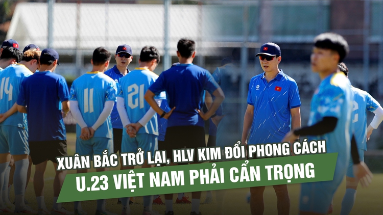 Xuân Bắc trở lại, HLV Kim đổi phong cách: U.23 Việt Nam phải cẩn trọng