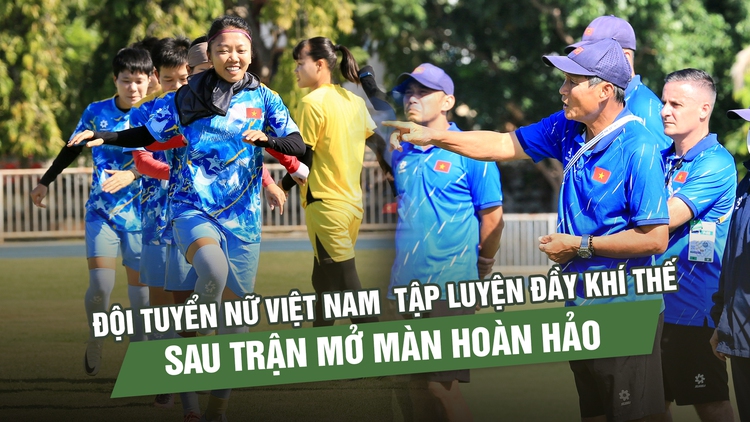 Đội tuyển nữ Việt Nam tập luyện đầy khí thế sau trận mở màn hoàn hảo