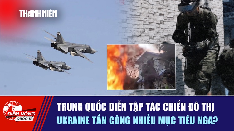 Tiêu điểm quốc tế ngày 7.12: Trung Quốc diễn tập tác chiến đô thị | Ukraine tấn công nhiều mục tiêu Nga?