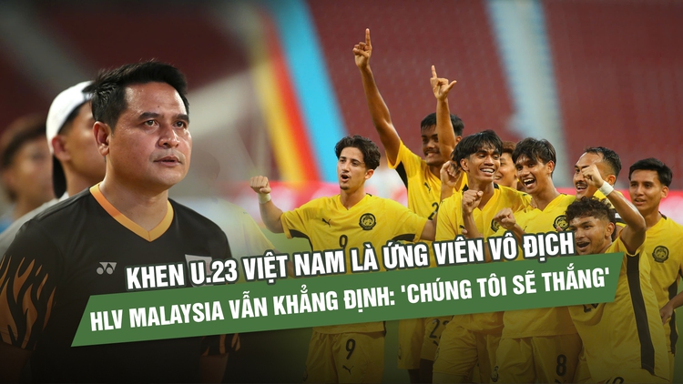 Khen U.23 Việt Nam là ứng viên vô địch, HLV Malaysia vẫn khẳng định: 'Chúng tôi sẽ thắng'