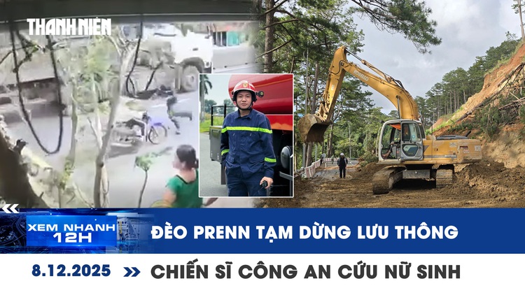 Xem nhanh 12h: Đèo Prenn tạm dừng lưu thông | Khoảnh khắc chiến sĩ công an cứu nữ sinh Đắk Lắk
