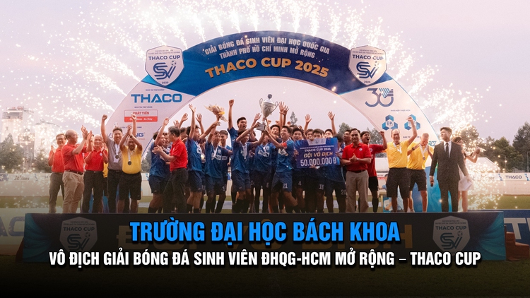 Trường ĐH Bách khoa vô địch giải bóng đá sinh viên ĐHQG-TP.HCM mở rộng – THACO CUP