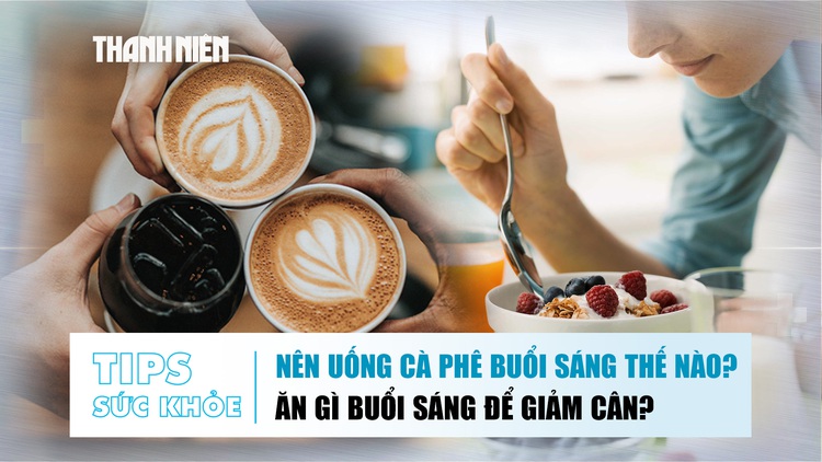 Bản tin sức khỏe ngày 9.12: Nên uống cà phê buổi sáng thế nào? | Ăn gì buổi sáng để giảm cân?