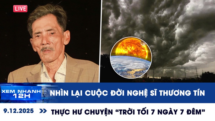Xem nhanh 12h ngày 9.12: Nhìn lại cuộc đời nghệ sĩ Thương Tín | Thực hư chuyện 'trời tối 7 ngày 7 đêm'