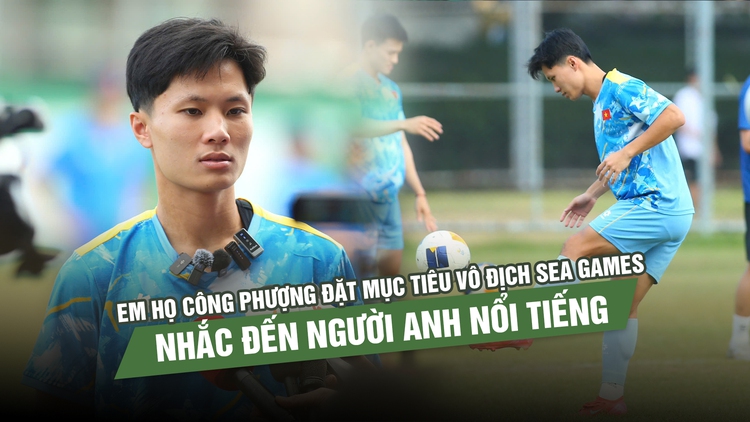 Em họ Công Phượng đặt mục tiêu vô địch SEA Games, nhắc đến người anh nổi tiếng
