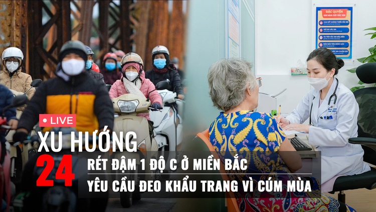 Xu Hướng 24: Rét đậm ở miền Bắc | Yêu cầu đeo khẩu trang vì cúm mùa