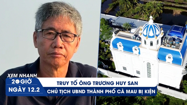 Xem nhanh 20h ngày 12.2: Truy tố ông Trương Huy San | Chủ tịch UBND thành phố Cà Mau bị kiện