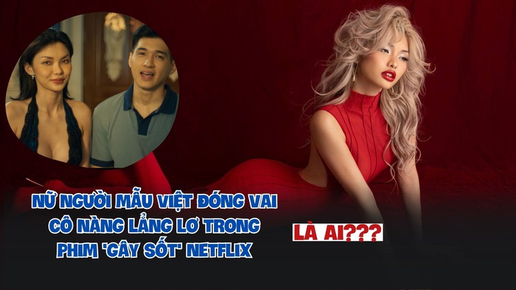 Nữ người mẫu Việt đóng vai cô nàng lẳng lơ trong phim 'gây sốt' Netflix là ai?