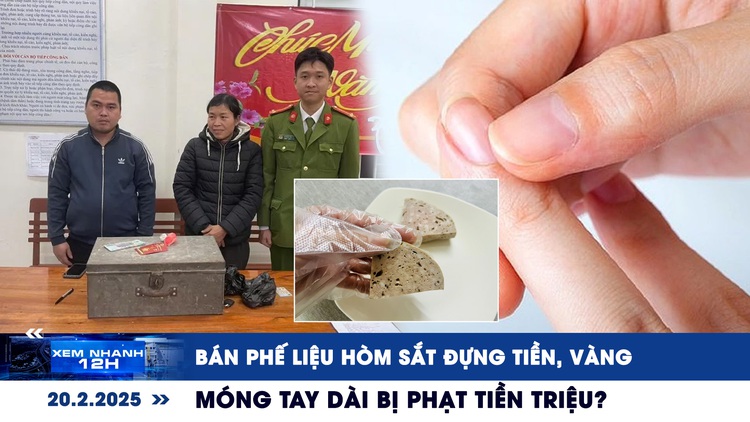 Xem nhanh 12h: Bán phế liệu hòm sắt đựng tiền, vàng | Móng tay dài bị phạt tiền triệu?