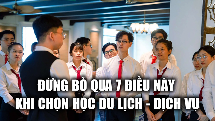 7 điểm cần lưu ý cho thí sinh chọn học khối ngành du lịch - dịch vụ