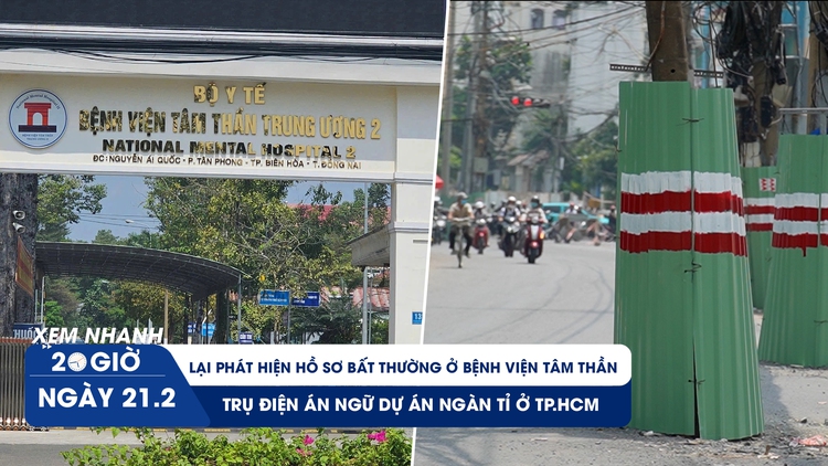 Xem nhanh 20h ngày 21.2: Lại phát hiện hồ sơ bất thường ở bệnh viện tâm thần | Trụ điện án ngữ dự án ngàn tỉ