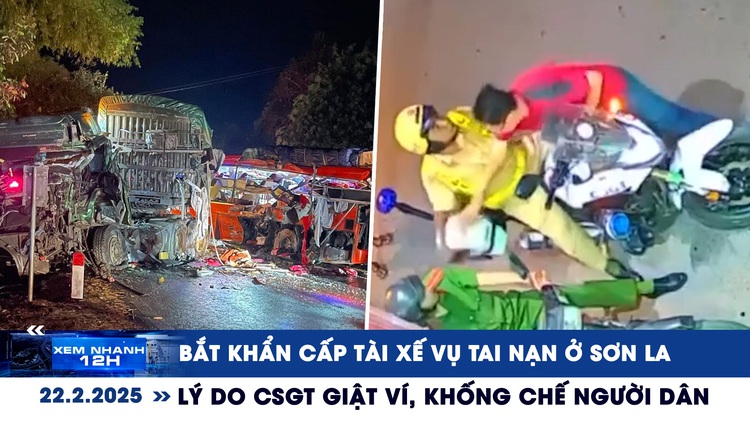 Xem nhanh 12h: Bắt khẩn cấp tài xế vụ tai nạn thảm khốc ở Sơn La | Lý do CSGT giật ví người dân