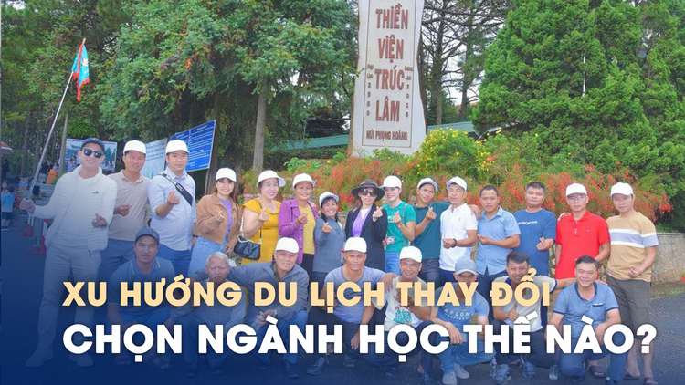 Xu hướng du lịch thay đổi, chọn ngành học như thế nào để có việc làm?