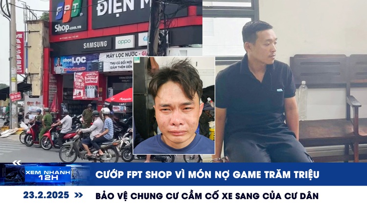 Xem nhanh 12h: Cướp FPT Shop vì món nợ game | Bảo vệ cầm cố loạt xe sang của cư dân