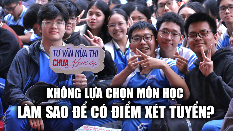 Không lựa chọn môn học, làm sao để có điểm xét tuyển? 