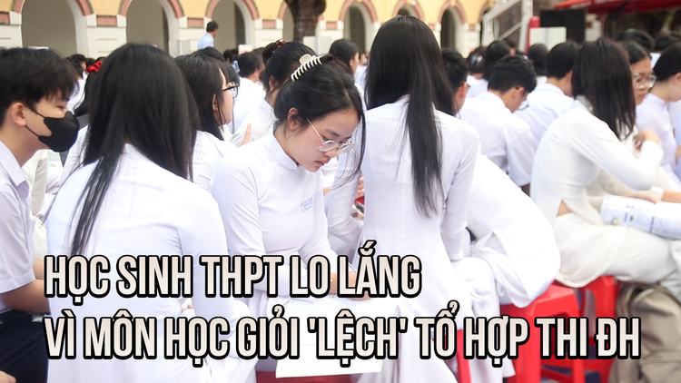 Học sinh THPT lo lắng vì môn học giỏi 'lệch' tổ hợp thi đại học