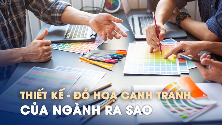 Mức độ cạnh tranh của khối ngành thiết kế - mỹ thuật - kiến trúc ra sao?