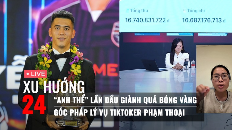 Xu Hướng 24: 'Anh Thể' lần đầu giành Quả bóng vàng | Góc pháp lý vụ TikToker Phạm Thoại