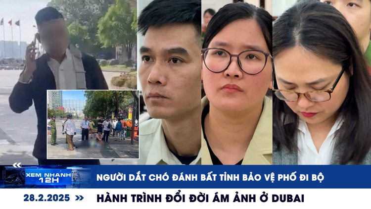 Xem nhanh 12h: Người dắt chó đánh bất tỉnh bảo vệ phố đi bộ | Hành trình đổi đời ám ảnh ở Dubai